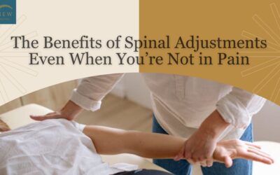 The Benefits of Spinal Adjustments Even When You’re Not in Pain